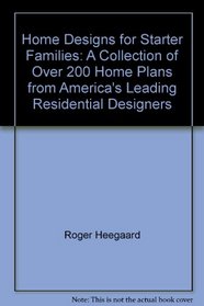 Home Designs for Starter Families: A Collection of Over 200 Home Plans from America's Leading Residential Designers