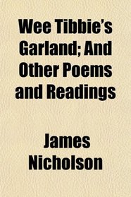 Wee Tibbie's Garland; And Other Poems and Readings