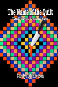 The Name Of The Quilt: Tales Of Patchwork, Mayhem, And Murder