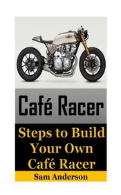 Cafe Racer: Steps to Build Your Own Cafe Racer (cafe racer, how to build cafe racer, cafe racer guide, how to design cafe racer, how to make cafe racer)