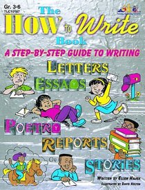 The How to Write Book: A Step-by-Step Guide to Writing Friendly Letters and Business Letters, Book Reports, Formal Reports, Essays, Poetry and Short Stories