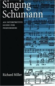 Singing Schumann: An Interpretive Guide For Performers
