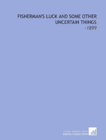 Fisherman's Luck and Some Other Uncertain Things: -1899