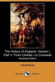 The History of England, Volume I, Part V: From Charles I to Cromwell (Illustrated Edition) (Dodo Press)