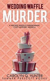Wedding Waffle Murder (A Wicked Waffle Paranormal Cozy Mystery) (Volume 6)