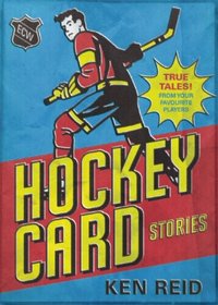 Hockey Card Stories: True Stories from the Players on Your Favourites
