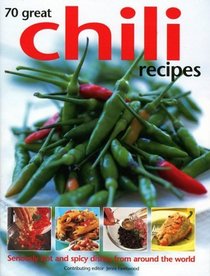 70 Great Chili Recipes: Seriously hot and spicy dishes from around the world