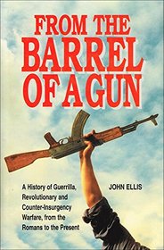 From the Barrel of a Gun: A History of Guerrilla, Revolutionary and Counter-Insurgency Warfare, from the Romans to the Present