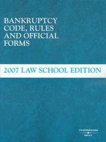 Bankruptcy Code Rules and Official Forms, June 2007 Law School Edition