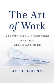 The Art of Work: A Proven Path to Discovering What You Were Meant to Do