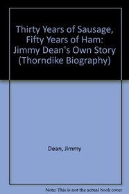 Thirty Years Of Sausage, Fifty Years Of Ham: Jimmy Dean's Own Story (Thorndike Press Large Print Biography Series)