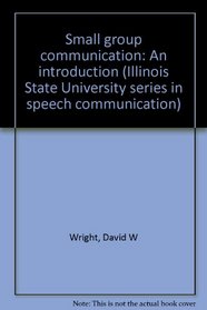 Small group communication: An introduction (Illinois State University series in speech communication)