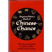 Suzanne White's Book of Chinese Chance: What the Oriental Zodiac Can Tell You About Yourself and Your Future