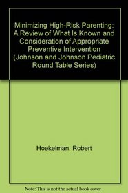Minimizing High-Risk Parenting: A Review of What Is Known and Consideration of Appropriate Preventive Intervention (Johnson and Johnson Pediatric Round Table Series)