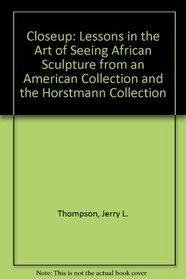 Closeup: Lessons in the Art of Seeing African Sculpture from an American Collection and the Horstmann Collection