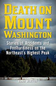 Death on Mount Washington: Stories of Accidents and Foolhardiness on the Northeast's Highest Peak (Non-Fiction)