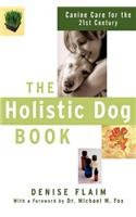 The Holistic Dog Book: Canine Care for the 21st Century