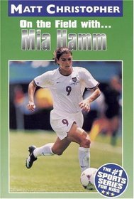 Mia Hamm : On the Field with... (Matt Christopher Sports Biographies)