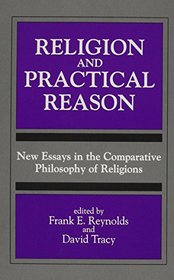 Religion and Practical Reason: New Essays in the Comparative Philosophy of Religions (S U N Y Series, Toward a Comparative Philosophy of Religions)