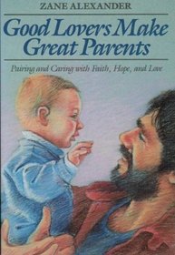 Good Lovers Make Great Parents: Pairing and Caring With Faith Hope and Love