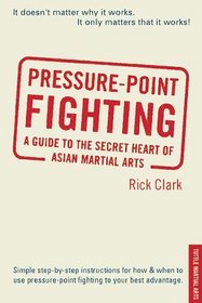 Pressure-Point Fighting: A Guide to the Secret Heart of Asian Martial Arts