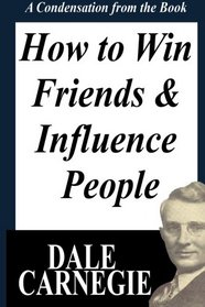 How To Win Friends And Influence People: A Condensation From The Book