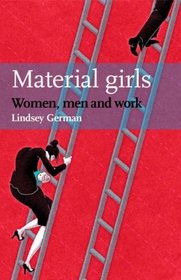 MATERIAL GIRLS: Women, Men and Work