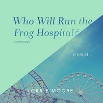 Who Will Run the Frog Hospital?:A Novel
