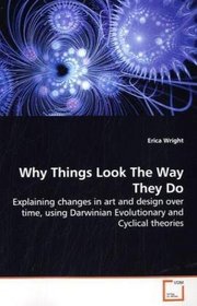 Why Things Look The Way They Do: Explaining changes in art and design over time, using Darwinian  Evolutionary and Cyclical theories