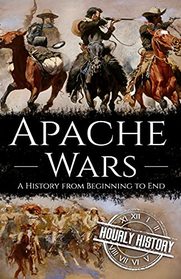 Apache Wars: A History from Beginning to End (Native American History)