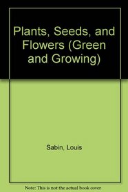 Plants, Seeds, and Flowers (Green and Growing)