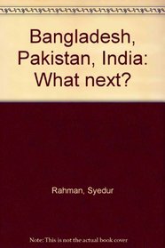 Bangladesh, Pakistan, India: What next?