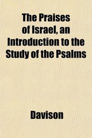 The Praises of Israel, an Introduction to the Study of the Psalms