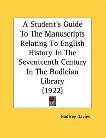 A Student's Guide To The Manuscripts Relating To English History In The Seventeenth Century In The Bodleian Library (1922)