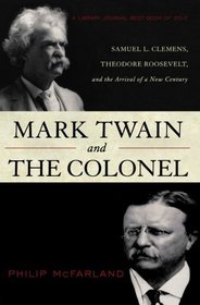 Mark Twain and the Colonel: Samuel L. Clemens, Theodore Roosevelt, and the Arrival of a New Century