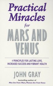 Practical Miracles for Mars and Venus: 4 Principles for Lasting Love, Increased Success and Vibrant Health