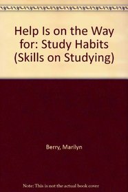 Help Is on the Way for: Study Habits (Skills on Studying)