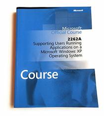 Microsoft Official Course 2262A ~ Supporting Users Running the Microsoft Windows XP Operating System {Includes 2 CD ROMs}
