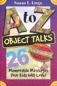 A-Z Object Talks That Teach About The New Testament for Ages 6-12: 26 Memorable Messages Your Kids Will Love! (A to Z Object Talks)
