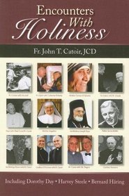Encounters With Holiness: My Interviews with:  Mother Teresa of Calcutta, Dorothy Day, Archbishop Fulton J. Sheen, Catherine de Hueck Doherty, Walter Ciszek, Leon-Josef Cardina