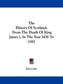 The History Of Scotland: From The Death Of King James I, In The Year 1436 To 1561