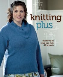 Knitting Plus: Mastering Fit + Plus-Size Style + 15 Projects