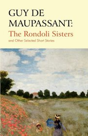 Guy De Maupassant: The Rondoli Sisters and Other Selected Short Stories