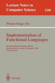Implementation of Functional Languages: 8th International Workshop, IFL'96 Bad Godesberg, Germany, September 16-18, 1996, Selected Papers (Lecture Notes in Computer Science)