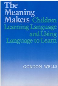 The Meaning Makers : Children Learning Language and Using Language to Learn