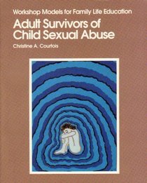 Adult Survivors of Child Sexual Abuse (Workshop Models for Family Life Education)