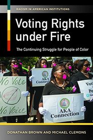 Voting Rights under Fire: The Continuing Struggle for People of Color (Racism in American Institutions)