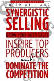 Synergistic Selling: Grow Your Auto Sales, Inspire Top Producers and Dominate the Competition