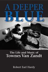 A Deeper Blue: The Life and Music of Townes Van Zandt (North Texas Lives of Musicians)