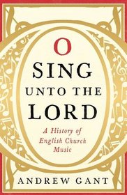 O Sing Unto the Lord: A History of English Church Music